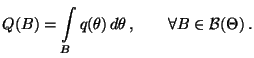 % latex2html id marker 26924
$\displaystyle Q(B)=\int\limits_{B}q(\theta)\,d\theta\,,\qquad\forall
B\in\mathcal{B}(\Theta)\,.
$