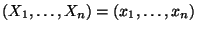 $ (X_1,\ldots,X_n)=(x_1,\ldots,x_n)$