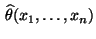 $ \,\widehat\theta(x_1,\ldots,x_n)$