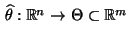 % latex2html id marker 27101
$ \,\widehat\theta:\mathbb{R}^n\to\Theta\subset\mathbb{R}^m$