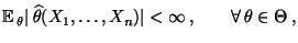 % latex2html id marker 27116
$\displaystyle {\mathbb{E}\,}_\theta
\vert\,\widehat\theta(X_1,\ldots,X_n)\vert<\infty\,,\qquad\forall\,\theta\in\Theta\,,
$