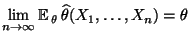 $ \lim\limits
_{n\to\infty}{\mathbb{E}\,}_\theta \,\widehat\theta(X_1,\ldots,X_n)=\theta$