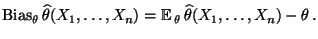 $\displaystyle {\rm Bias}_\theta \,\widehat\theta(X_1,\ldots,X_n)={\mathbb{E}\,}_\theta
\,\widehat\theta(X_1,\ldots,X_n)-\theta\,.
$