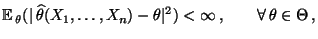 % latex2html id marker 27140
$\displaystyle {\mathbb{E}\,}_\theta
(\vert\,\wide...
...a(X_1,\ldots,X_n)-\theta\vert^2)
<\infty\,,\qquad\forall\,\theta\in\Theta\,,
$