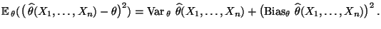 $\displaystyle {\mathbb{E}\,}_\theta
 (\bigl(\,\widehat\theta(X_1,\ldots,X_n)-\t...
...s,X_n)
 +\bigl({\rm Bias}_\theta\,
 \,\widehat\theta(X_1,\ldots,X_n)\bigr)^2\,.$