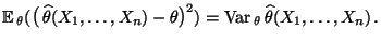 $\displaystyle {\mathbb{E}\,}_\theta
 (\bigl(\,\widehat\theta(X_1,\ldots,X_n)-\theta\bigr)^2)=
 {\rm Var\,}_\theta\,\widehat\theta(X_1,\ldots,X_n)\,.$
