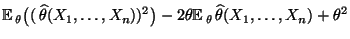 $\displaystyle {\mathbb{E}\,}_\theta\bigl((\,\widehat\theta(X_1,\ldots,X_n))^2\bigr)-2\theta
{\mathbb{E}\,}_\theta\,\widehat\theta(X_1,\ldots,X_n)+\theta^2$