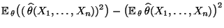 $\displaystyle {\mathbb{E}\,}_\theta\bigl((\,\widehat\theta(X_1,\ldots,X_n))^2\bigr)-
\bigl({\mathbb{E}\,}_\theta\,\widehat\theta(X_1,\ldots,X_n)\bigr)^2$