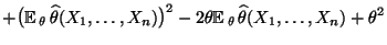 $\displaystyle +
\bigl({\mathbb{E}\,}_\theta\,\widehat\theta(X_1,\ldots,X_n)\bigr)^2-
2\theta{\mathbb{E}\,}_\theta\,\widehat\theta(X_1,\ldots,X_n)+\theta^2$