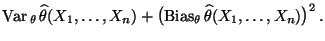 $\displaystyle {\rm Var\,}_\theta\,\widehat\theta(X_1,\ldots,X_n) +\bigl({\rm Bias}_\theta \,\widehat\theta(X_1,\ldots,X_n)\bigr)^2\,.$