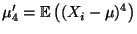 $ \mu_4^\prime={\mathbb{E}\,}\bigl((X_i-\mu)^4\bigr)$