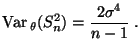 $\displaystyle {\rm Var\,}_\theta
(S_n^2)=\frac{2\sigma^4}{n-1}\;.
$