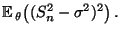 $\displaystyle {\mathbb{E}\,}_\theta\bigl((S_n^2-\sigma^2)^2\bigr)\,.$