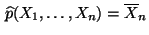 $\displaystyle \,\widehat p(X_1,\ldots,X_n)= \overline X_n
$