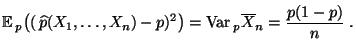 $\displaystyle {\mathbb{E}\,}_p\bigl( (\,\widehat
 p(X_1,\ldots,X_n)-p)^2\bigr)={\rm Var\,}_p\overline
 X_n=\frac{p(1-p)}{n}\;.$