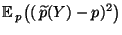$\displaystyle {\mathbb{E}\,}_p\bigl((\,\widetilde p(Y)-p)^2\bigr)$