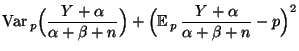 $\displaystyle {\rm Var\,}_p\Bigl(\frac{Y+\alpha}{\alpha+\beta+n}\Bigr)+\Bigl({\mathbb{E}\,}_p\,
\frac{Y+\alpha}{\alpha+\beta+n}-p\Bigr)^2$