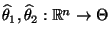 % latex2html id marker 27345
$ \widehat\theta_1,\widehat\theta_2:\mathbb{R}^n\to\Theta$