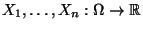 $ X_1,\ldots,X_n:\Omega\to\mathbb{R}$