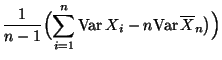 $\displaystyle \frac{1}{n-1}\Bigl(\sum\limits_{i=1}^n {\rm Var\,}X_i
-n{\rm Var\,}\overline X_n\bigr)
\Bigr)$