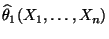 $ \widehat\theta_1(X_1,\ldots,X_n)$
