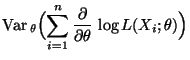 $\displaystyle {\rm Var\,}_\theta\Bigl(\sum\limits_{i=1}^n\frac{\partial}{\partial\theta}\,\log
L(X_i;\theta)\Bigr)$
