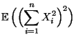 $\displaystyle {\mathbb{E}\,}\Bigl(\Bigl(\sum\limits_{i=1}^n X_i^2\Bigr)^2\Bigr)$
