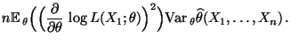 $\displaystyle n{\mathbb{E}\,}_\theta\Bigl(\Bigl( \frac{\partial}{\partial\theta...
...
L(X_1;\theta)\Bigr)^2\Bigr){\rm Var\,}_\theta\widehat\theta(X_1,\ldots,X_n)\,.$