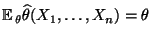 $\displaystyle {\mathbb{E}\,}_\theta\widehat\theta(X_1,\ldots,X_n)=\theta
$