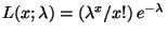 $ L(x;\lambda)=(\lambda^x/x!)\,e^{-\lambda}$