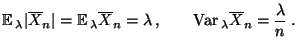 $\displaystyle {\mathbb{E}\,}_\lambda\vert\overline X_n\vert={\mathbb{E}\,}_\lam...
...e X_n
=\lambda\,,\qquad{\rm Var\,}_\lambda\overline X_n=\frac{\lambda}{n}\;.
$