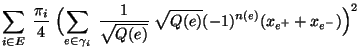 $\displaystyle \sum\limits_{i\in
E}\;\frac{\pi_i}{4}\;\Bigl(\sum\limits_{e\in\gamma_i}\;
\frac{1}{\sqrt{Q(e)}}\;\sqrt{Q(e)}(-1)^{n(e)}
(x_{e^+}+x_{e^-})\Bigr)^2$