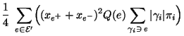 $\displaystyle \frac{1}{4}\;\sum\limits_{e\in\mathcal{E}^\prime}\Bigl((x_{e^+}+x_{e^-})^2
Q(e)\sum\limits_{\gamma_i\ni\, e} \vert\gamma_i\vert\pi_i\Bigr)$