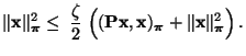 $\displaystyle \Vert{\mathbf{x}}\Vert^2_{\boldsymbol{\pi}}\le\;\frac{\zeta}{2}\;...
...{x}})_{\boldsymbol{\pi}}+\Vert{\mathbf{x}}\Vert _{\boldsymbol{\pi}}^2\Bigr)\,.
$