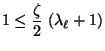 $\displaystyle 1\le\frac{\zeta}{2}\;(\lambda_\ell+1)$