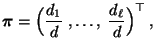 $\displaystyle {\boldsymbol{\pi}}=\Bigl(\frac{d_1}{d}\;,\ldots,\;\frac{d_\ell}{d}\Bigr)^\top\,,$