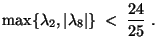 $\displaystyle \max\{\lambda_2,\vert\lambda_8\vert\}\;<\;\frac{24}{25}\;.
$