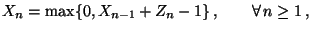 $\displaystyle X_n= \max\{0,X_{n-1}+Z_n-1\}\,,\qquad\forall\,n\ge 1\,,$