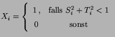 $\displaystyle X_i=\left\{\begin{array}{cc}
1\,, &\mbox{falls
$S_i^2+T_i^2<1$}\\
0 & \mbox{sonst}
\end{array}\right.
$