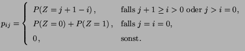 $\displaystyle p_{ij}=\left\{\begin{array}{ll} P(Z=j+1-i)\,, &\mbox{falls
$j+1\g...
...0)+P(Z=1)\,, &\mbox{falls $j=i=0$,}\\
0\,, &\mbox{sonst.}
\end{array}\right.
$