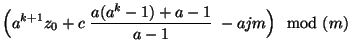 $\displaystyle \Bigl(a^{k+1} z_0+c\;\frac{a(a^k-1)+a-1}{a-1}\;-ajm\Bigr) \mod
(m)$