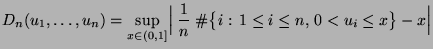 $\displaystyle D_n(u_1,\ldots,u_n)=\sup\limits_{x\in(0,1]}\Bigl\vert\;\frac{1}{n}\;
\char93 \bigl\{i:\, 1\le i\le n,\, 0<u_i\le x\bigr\}-x\Bigr\vert
$