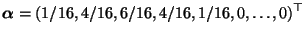 $\displaystyle {\boldsymbol{\alpha}}=(1/16,4/16,6/16,4/16,1/16,0,\ldots,0)^\top$