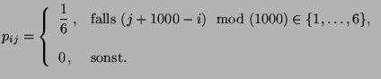 $\displaystyle p_{ij}=\left\{\begin{array}{ll} \displaystyle\frac{1}{6}\;, &
\mb...
...od(1000)\in\{1,\ldots,6\}$,}\\  [3\jot]
0\,, &\mbox{sonst.}
\end{array}\right.
$