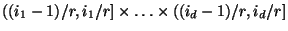 $ ((i_1-1)/r,i_1/r]\times\ldots\times((i_d-1)/r,i_d/r]$