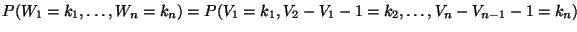 $\displaystyle { P(W_1=k_1,\ldots,W_n=k_n) =
P(V_1=k_1,V_2-V_1-1=k_2,\ldots,V_n-V_{n-1}-1=k_n)}$