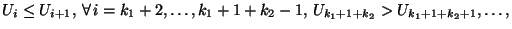 $\displaystyle U_i\le
U_{i+1},\,\forall\,i=k_1+2,\ldots,k_1+1+k_2-1,\,U_{k_1+1+k_2}>U_{k_1+1+k_2+1},\ldots,$