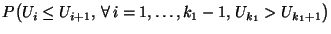 $\displaystyle P\bigl(U_i\le
U_{i+1},\,\forall\,i=1,\ldots,k_1-1,\,U_{k_1}>U_{k_1+1}\bigr)$