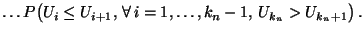 $\displaystyle \ldots P\bigl(U_i\le U_{i+1},\,\forall\,i=1,\ldots,k_n-1,\,
U_{k_n}>U_{k_n+1}\bigr)\,.$