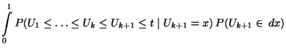 $\displaystyle \int\limits_0^1
P(U_1\le\ldots\le U_k\le U_{k+1}\le t\mid
U_{k+1}=x)\,P(U_{k+1}\in\, dx)$